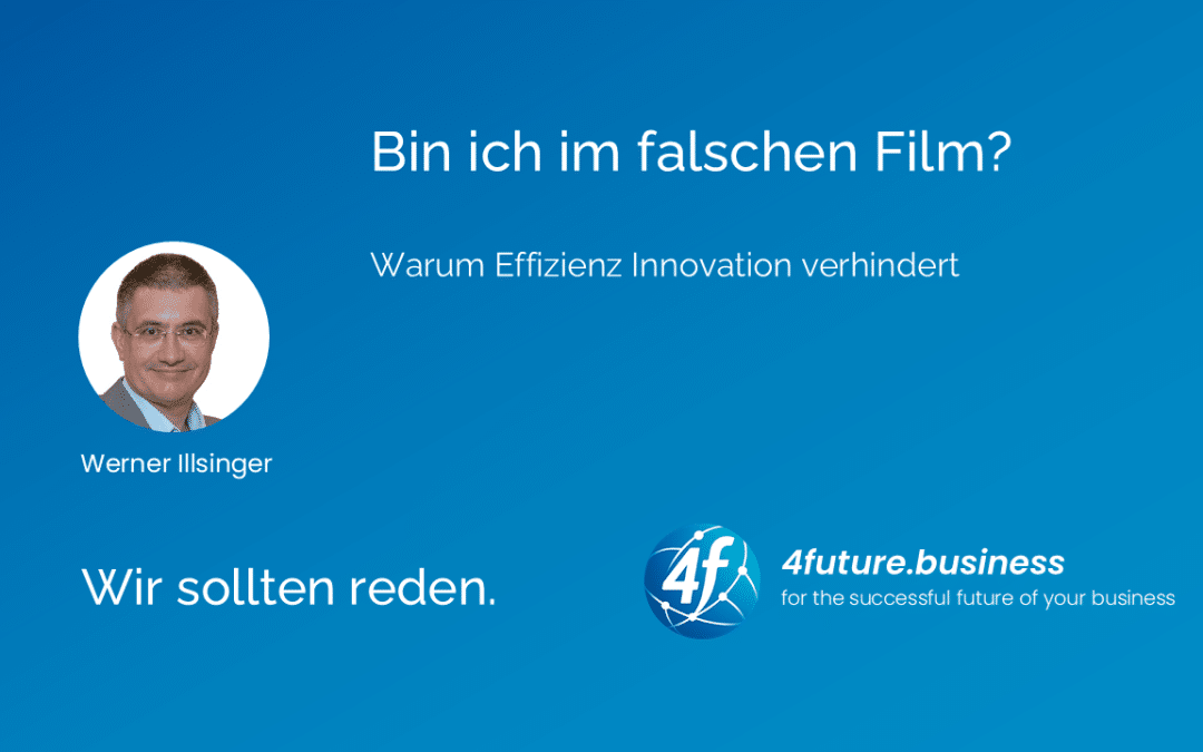 Bin ich im falschen Film? (Effizienz vs. Innovation)